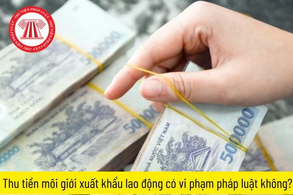 Thu tiền môi giới xuất khẩu lao động có vi phạm pháp luật không?