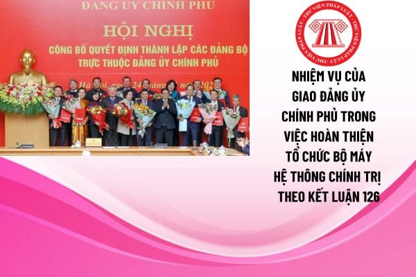 NHIỆM VỤ CỦA GIAO ĐẢNG ỦY CHÍNH PHỦ TRONG VIỆC HOÀN THIỆN TỔ CHỨC BỘ MÁY HỆ THÔNG CHÍNH TRỊ THEO KẾT LUẬN 126