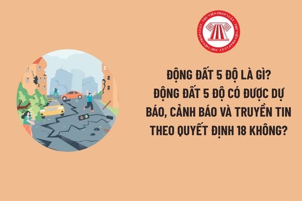 Động đất 5 độ là gì? Động đất 5 độ có được dự báo, cảnh báo và truyền tin theo Quyết định 18 không?