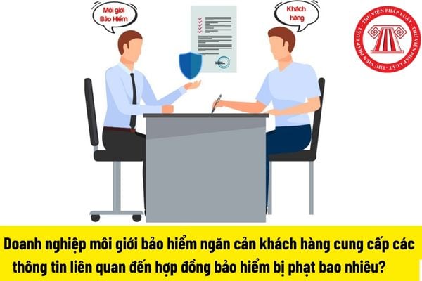 Doanh nghiệp môi giới bảo hiểm ngăn cản khách hàng cung cấp các    thông tin liên quan đến hợp đồng bảo hiểm