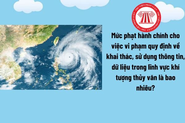 Trong lĩnh vực khí tượng thủy văn, mức phạt hành chính cho việc vi phạm quy định về khai thác, sử dụng thông tin, dữ liệu là bao nhiêu