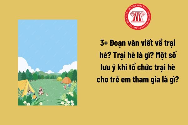 3+ Đoạn văn viết về trại hè? Trại hè là gì? Một số lưu ý khi tổ chức trại hè cho trẻ em tham gia là gì?