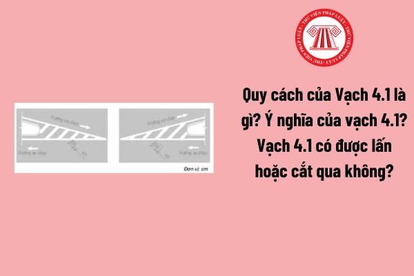 Quy cách của Vạch 4.1 là gì? Ý nghĩa của vạch 4.1? Mức phạt tiền cho việc lấn hoặc cắt qua Vạch 4.1 2025 theo Nghị định 168?