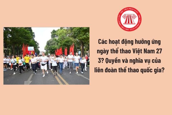 Các hoạt động hưởng ứng ngày thể thao Việt Nam 27 3? Quyền và nghĩa vụ của liên đoàn thể thao quốc gia?