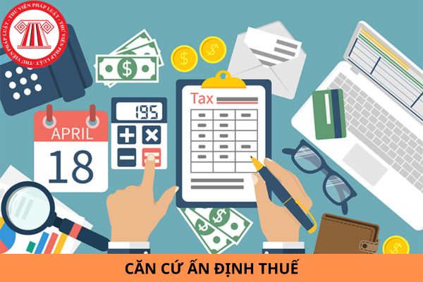 Căn cứ ấn định thuế đối với người nộp thuế là gì? Người nộp thuế có được yêu cầu cơ quan quản lý thuế giải thích về việc ấn định thuế không?