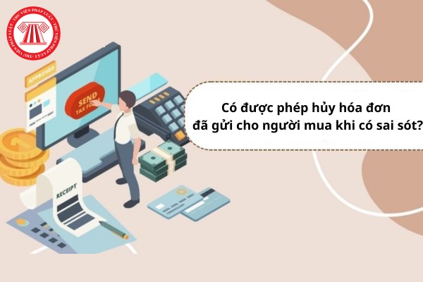 Có được phép hủy hóa đơn đã gửi cho người mua khi có sai sót?