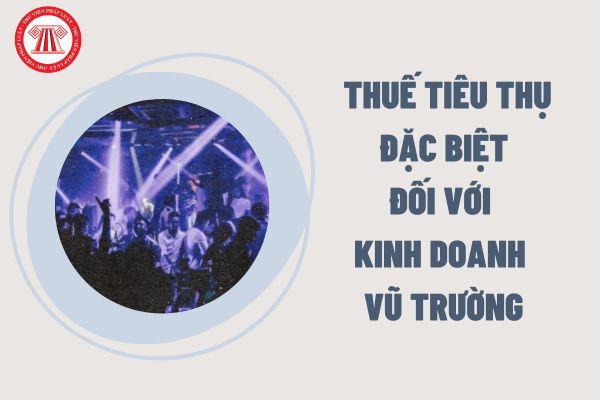 Kinh doanh vũ trường có phải chịu thuế tiêu thụ đặc biệt không? Thuế suất là bao nhiêu phần trăm?