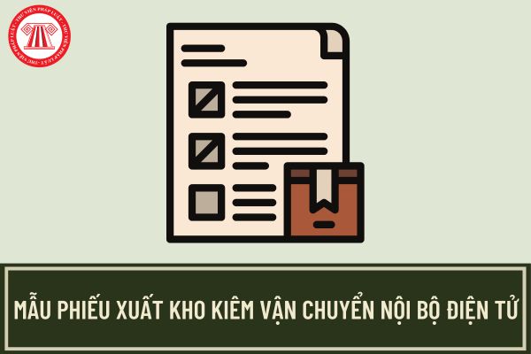 Mẫu Phiếu xuất kho kiêm vận chuyển nội bộ điện tử theo Nghị định 123?