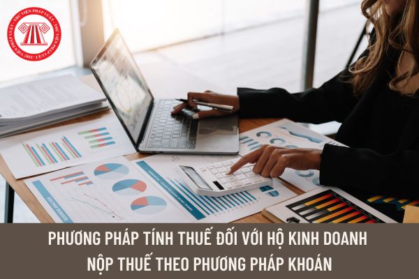 Phương pháp tính thuế đối với hộ kinh doanh nộp thuế theo phương pháp khoán được quy định thế nào?