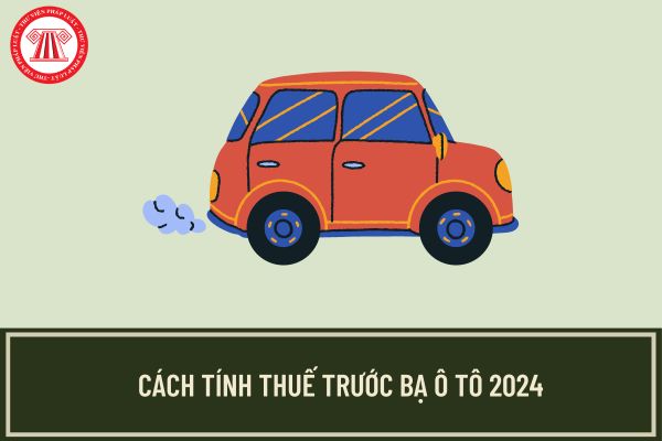 Cách tính thuế trước bạ ô tô từ 01/08/2024? Mức thuế trước bạ ô tô mới nhất 2024 là bao nhiêu?