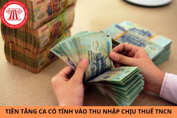 Tiền tăng ca có tính vào thu nhập chịu thuế TNCN không?