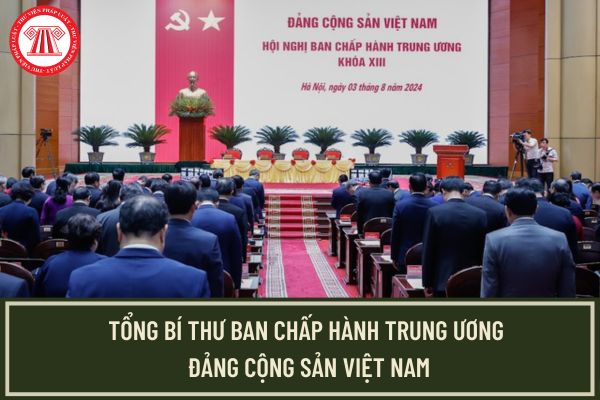 Tổng Bí thư của Việt Nam là ai? Tổng Bí thư của Việt Nam được bầu bằng hình thức nào?