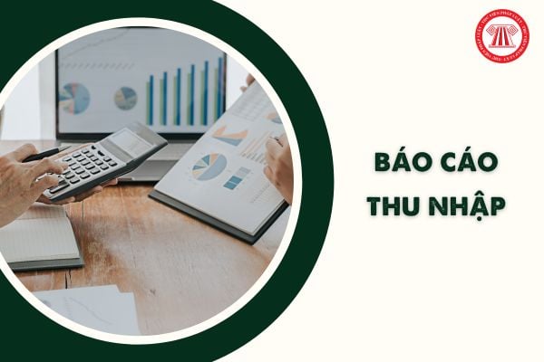 Báo cáo thu nhập được lập như thế nào? Báo cáo thu nhập của doanh nghiệp mới nhất sử dụng mẫu nào?