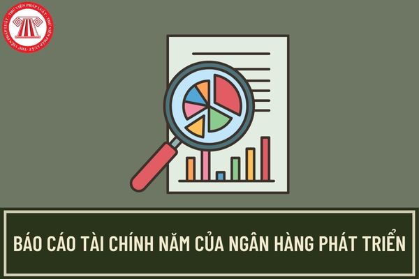 Báo cáo tài chính năm và hướng dẫn lập báo cáo đối với Ngân hàng Phát triển Việt Nam được quy định như thế nào?