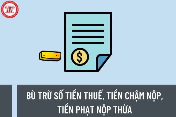 Thủ tục bù trừ số tiền thuế, tiền chậm nộp, tiền phạt nộp thừa thực hiện theo trình tự như thế nào?