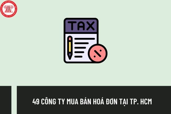 Danh sách 49 công ty mua bán hoá đơn tại TP. HCM do cơ quan CSĐT công bố? Mua bán hóa đơn bị xử lý thế nào?