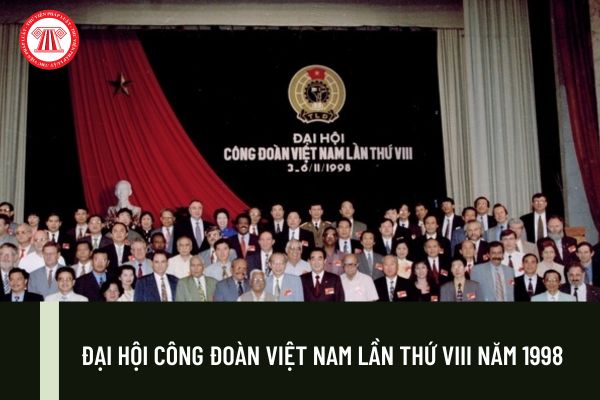 Đại hội Công đoàn Việt Nam lần thứ VIII năm 1998, đã bầu ai làm Chủ tịch Tổng Liên đoàn Lao động Việt Nam?