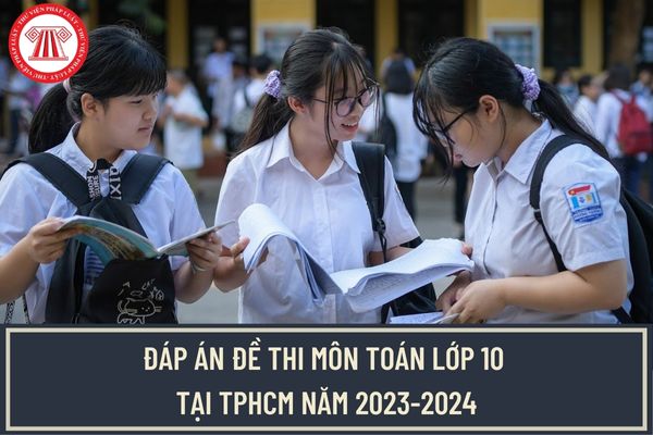 Đáp án đề đua Toán lớp 10 bên trên TP. TP HCM năm 2023-2024? Xem đáp án đề đua môn Toán tuyển chọn sinh lớp 10 bên trên Thành Phố Hồ Chí Minh ở đâu?