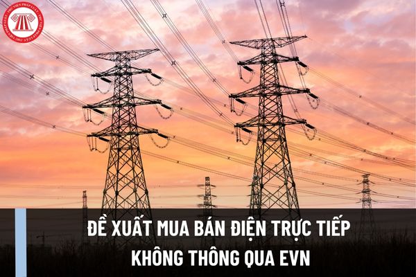 Đề xuất mua bán điện trực tiếp không thông qua EVN? Chính phủ yêu cầu khẩn trương hoàn thiện cơ chế mua bán điện trực tiếp?
