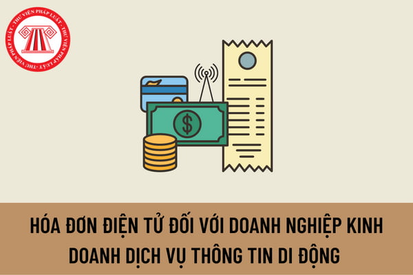 Doanh nghiệp kinh doanh dịch vụ thông tin di động có thuộc trường hợp phải áp dụng hóa đơn điện tử không?