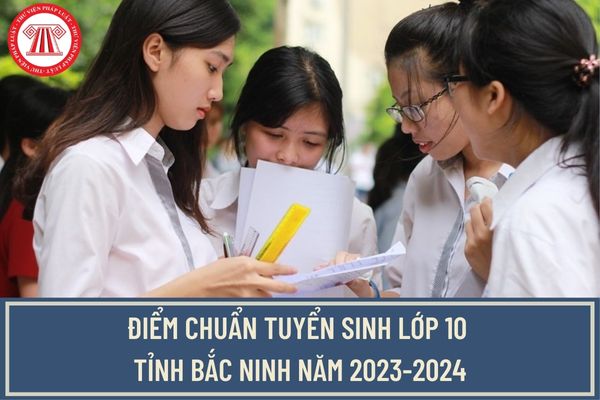 Điểm chuẩn tuyển sinh lớp 10 tỉnh Bắc Ninh năm 2023-2024? Xét tuyển và tính điểm thi lớp 10 năm học 2023-2024 tại Bắc Ninh như thế nào?