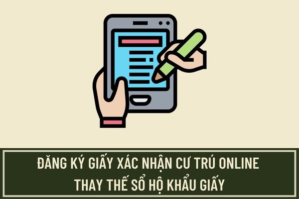 Hướng dẫn thủ tục đăng ký giấy xác nhận cư trú online thay thế sổ hộ khẩu giấy mới nhất 2023?