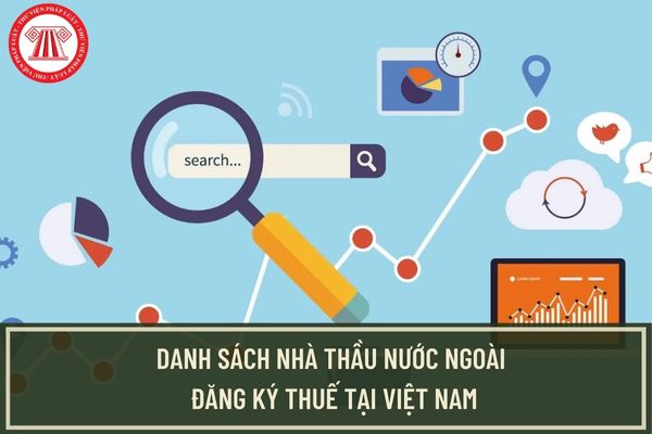 Danh sách nhà thầu nước ngoài đăng ký thuế tại Việt Nam? Hướng dẫn đăng ký thuế cho nhà thầu nước ngoài như thế nào?