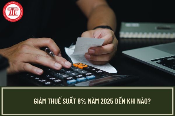 Giảm thuế suất 8% năm 2025 đến khi nào? 5 lần giảm VAT 10% xuống 8%?