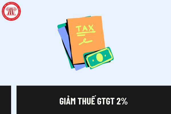 Giảm thuế GTGT 2% đến khi nào? Đã có Nghị định giảm thuế GTGT 2024 chưa? Thuế suất thuế GTGT 2024 như thế nào?