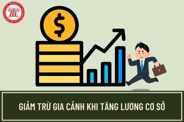 Tăng giảm trừ gia cảnh khi tăng lương cơ sở từ 01/07/2024 đúng không? Mức giảm trừ gia cảnh mới nhất 2024? 