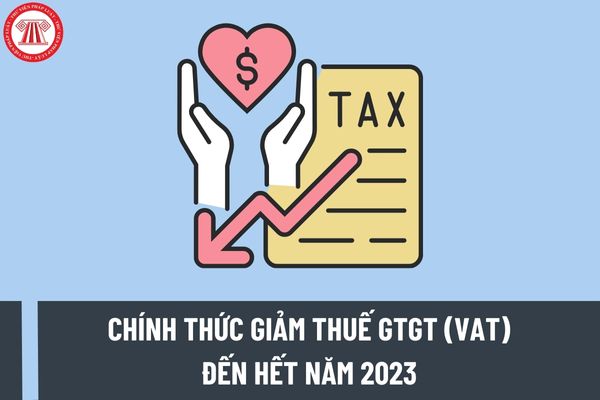 Nghị định giảm thuế GTGT 8% đến hết năm 2023? Hàng hóa dịch vụ nào không giảm thuế GTGT?