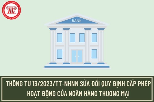 Thông tư 13/2023/TT-NHNN sửa đổi quy định cấp phép hoạt động của ngân hàng thương mại từ ngày 14/12/2023?