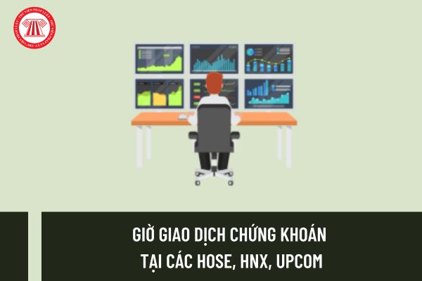 Thời gian giao dịch chứng khoán Việt Nam tại các sàn HOSE, HNX, UPCOM là mấy giờ trong ngày?