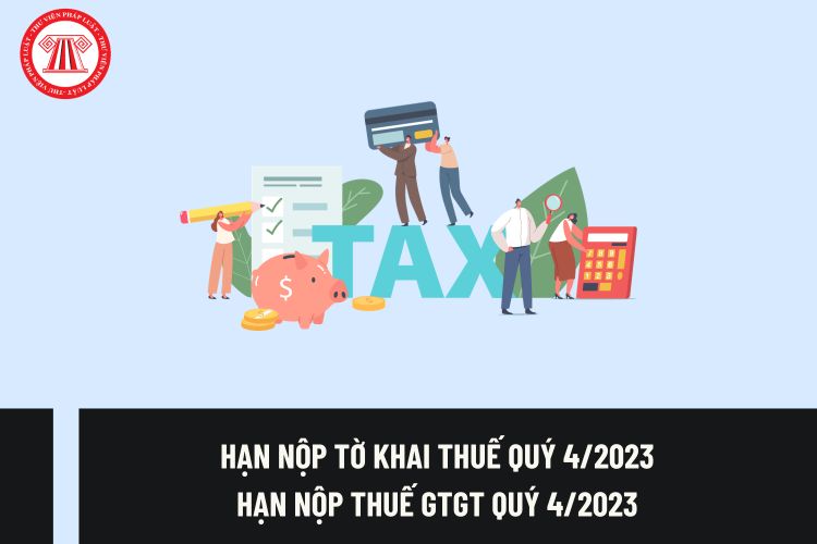 Thời hạn nộp tờ khai thuế quý 4/2023 là ngày mấy? Hạn nộp thuế GTGT quý 4/2023 là khi nào? 
