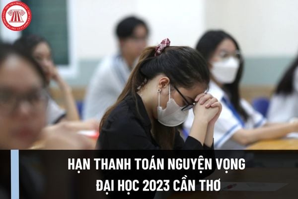 Hạn thanh toán nguyện vọng đại học 2023 Cần Thơ? Ngày cuối đăng ký nguyện vọng 2023 là ngày mấy?