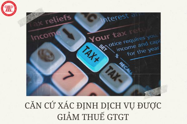 Căn cứ xác định dịch vụ được giảm thuế GTGT 2023? Dịch vụ nào không được giảm thuế GTGT 2023?