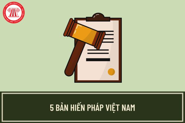 Hiến pháp Việt Nam qua các thời kỳ như thế nào? Việt Nam có bao nhiêu bản hiến pháp? Ai có trách nhiệm bảo vệ Hiến pháp?