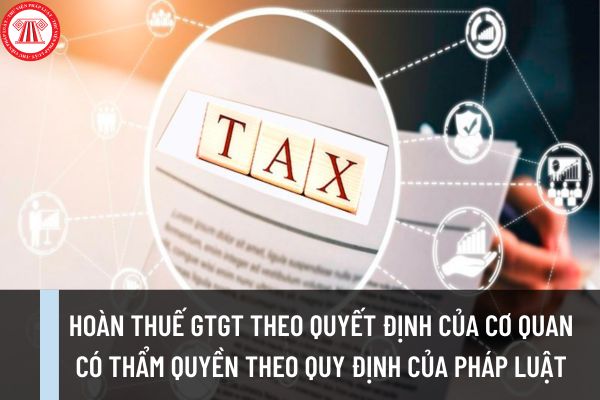 Thủ tục hoàn thuế GTGT theo quyết định của cơ quan có thẩm quyền theo quy định của pháp luật thực hiện thế nào?
