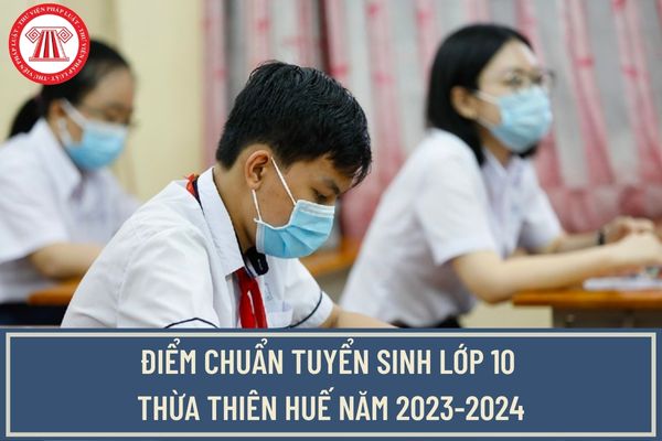Điểm chuẩn tuyển sinh lớp 10 Thừa Thiên Huế năm 2023-2024? Hồ sơ nhập học lớp 10 tại Huế năm 2023 gồm những gì?