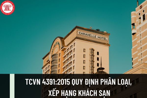 TCVN 4391:2015 quy định phân loại, xếp hạng khách sạn như thế nào? Tiêu chí xếp hạng khách sạn ra sao?