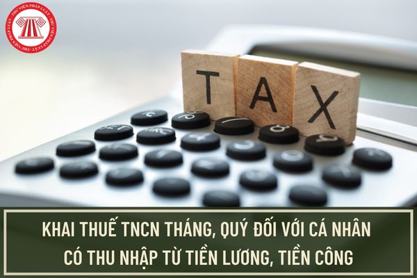 Khai thuế TNCN tháng, quý đối với cá nhân có thu nhập từ tiền lương, tiền công thuộc diện khai thuế trực tiếp với cơ quan thuế thế nào?
