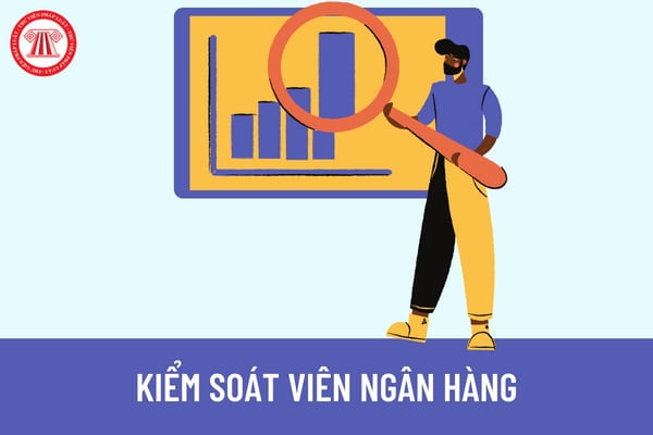 Kiểm soát viên ngân hàng Nhà nước là gì? Cử nhân Luật có được trở thành kiểm soát viên Ngân hàng Nhà nước không?