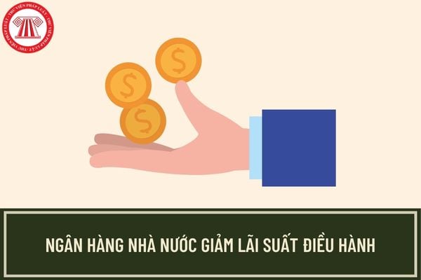 Ngân hàng Nhà nước: Từ ngày 15/03/2023, mức lãi suất điều hành được điều chỉnh giảm 1% để hỗ trợ nền kinh tế?