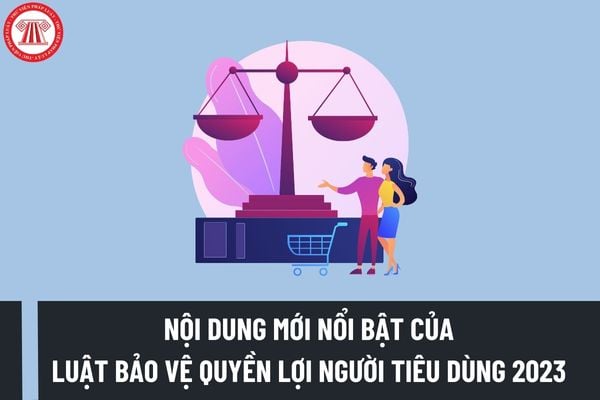 Điểm mới nổi bật Luật Bảo vệ quyền lợi người tiêu dùng 2023 so với Luật hiện hành là gì? Khi nào áp dụng Luật mới?