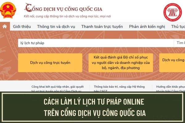 Cách làm lý lịch tư pháp online trên Cổng Dịch vụ công quốc gia mới nhất? Bao lâu thì được cấp phiếu lý lịch tư pháp?