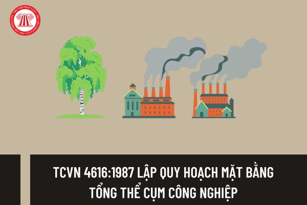 Tiêu chuẩn Việt Nam TCVN 4616:1987 lập quy hoạch mặt bằng tổng thể cụm công nghiệp như thế nào?