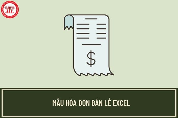 Mẫu hóa đơn bán lẻ Excel mới nhất? Hóa đơn bán lẻ có phải là hóa đơn do cơ quan thuế quản lý không?