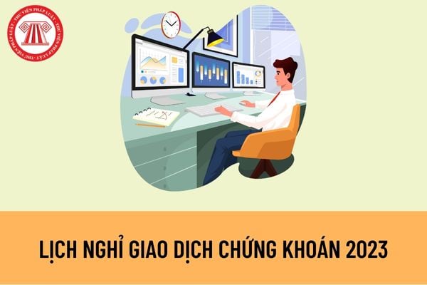 Sở giao dịch chứng khoán nghỉ giao dịch 07 ngày Tết âm lịch 2023? Lịch nghỉ giao dịch chứng khoán dịp lễ Quốc Khánh 2023 như thế nào?