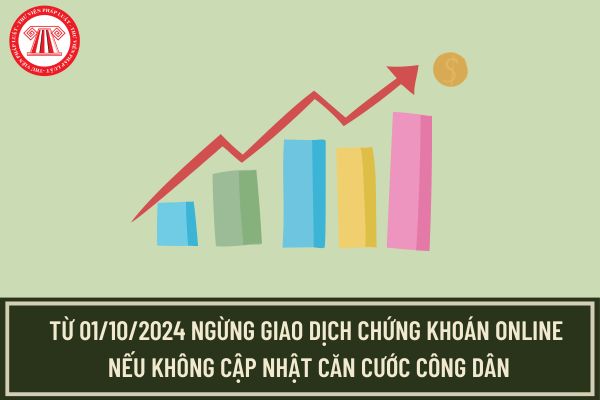 Từ 01/10/2024 ngừng giao dịch chứng khoán online nếu không cập nhật CCCD theo Công văn 4501/UBNCK-CNTT?