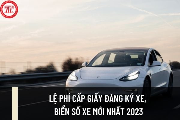 Lệ phí cấp giấy đăng ký xe, biển số xe ô tô, xe máy trên cả nước mới nhất 2023? Nộp phí theo hình thức nào?